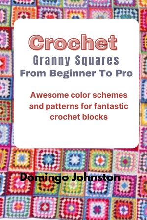 Crochet Granny Squares Beginner to Pro