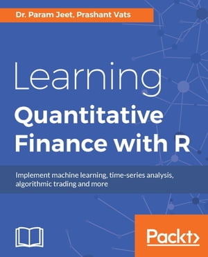 Learning Quantitative Finance with R Implement machine learning, time-series analysis, algorithmic trading and more【電子書籍】 Dr. Param Jeet