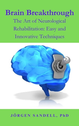 Brain Breakthrough The Art of Neurological Rehabilitation: Easy and Innovative Techniques, #1