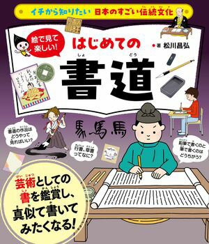 イチから知りたい 日本のすごい伝統文化 絵で見て楽しい！はじめての書道【電子書籍】[ 松川昌弘 ]