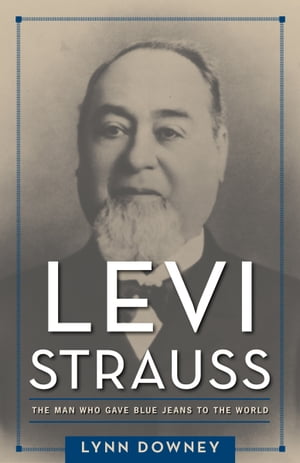 Levi Strauss The Man Who Gave Blue Jeans to the World【電子書籍】[ Lynn Downey ]