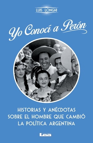 Yo conoc? a Per?n Historias y an?cdotas sobre el