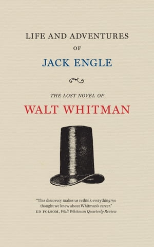 Life and Adventures of Jack Engle An Auto-Biography; A Story of New York at the Present Time in which the Reader Will Find Some Familiar Characters【電子書籍】[ Walt Whitman ]