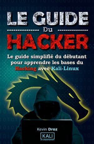 Le guide Du hacker Le guide simplifi? du d?butant pour apprendre les bases du hacking avec kali linux