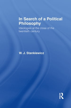 In Search of a Political Philosophy Ideologies at the Close of the Twentieth Century【電子書籍】 W. J. Stankiewicz