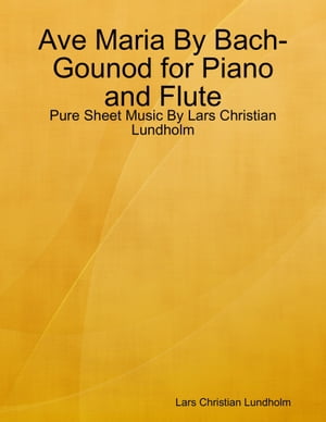 Ave Maria By Bach-Gounod for Piano and Flute - Pure Sheet Music By Lars Christian Lundholm【電子書籍】[ Lars Christian Lundhol..