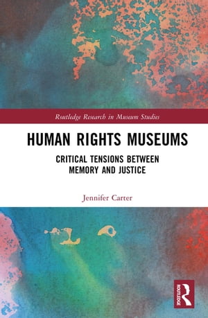 Human Rights Museums Critical Tensions Between Memory and Justice