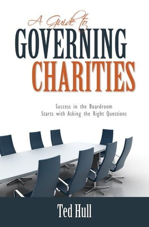 A Guide to Governing Charities: Success in the Boardroom Starts with Asking the Right QuestionsŻҽҡ[ Ted Hull ]