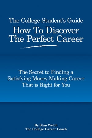 The College Student's Guide How to Discover the Perfect Career