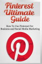 Pinterest Ultimate Guide - How to use Pinterest for Business and Social Media Ma...
