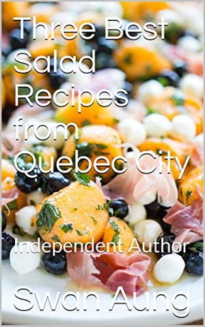 Three Best Salad Recipes from Quebec City Independent Author【電子書籍】[ Swan Aung ]