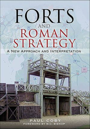 Forts and Roman Strategy A New Approach and InterpretationŻҽҡ[ Paul Coby ]