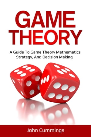 ŷKoboŻҽҥȥ㤨Game Theory A Beginner's Guide to Game Theory Mathematics, Strategy & Decision-MakingŻҽҡ[ John Cummings ]פβǤʤ415ߤˤʤޤ