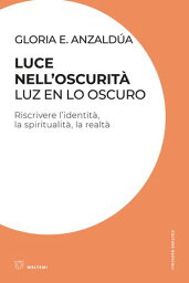 Luce nell’oscurit?. Luz en lo oscuro Riscrivere l’identit?, la spiritualit?, la realt?【電子書籍】[ Gloria E. Anzald?a ]