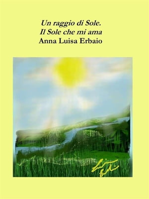 Un raggio di Sole - Il sole che mi ama【電子書籍】[ Anna Luisa Erbaio ]