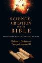 Science, Creation and the Bible Reconciling Rival Theories of Origins