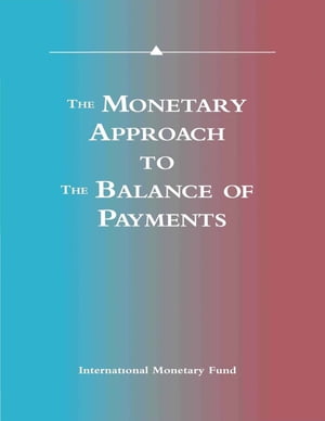 The Monetary Approach to the Balance of Payments: A Collection of Research Papers by Members of the Staff of the International Monetary Fund