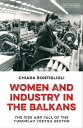 Women and Industry in the Balkans The Rise and F