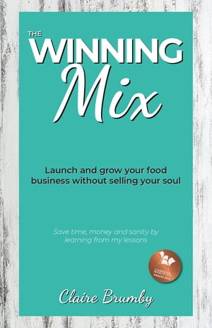 The Winning Mix Launch and grow your food business without selling your soul【電子書籍】 Claire Brumby