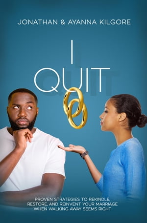 I QUIT Proven Strategies To Rekindle, Restore, and Reinvent Your Marriage When Walking Away Seems Right【電子書籍】 Ayanna Kilgore