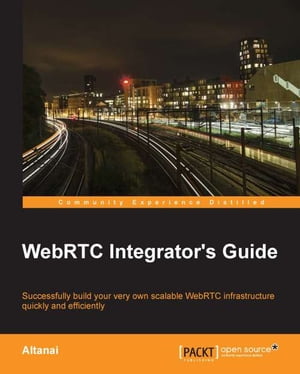 WebRTC Integrator's Guide【電子書籍】[ Altanai ]