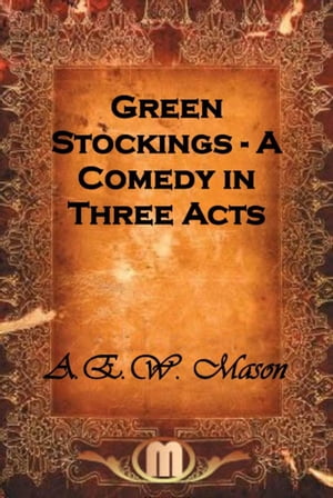 Green Stockings - A Comedy in Three Acts【電子書籍】[ A.E.W. Mason ]