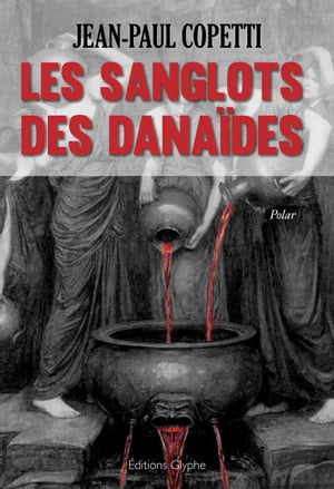 Les sanglots des dana?des Polar【電子書籍】[ Jean-Paul Coppetti ]