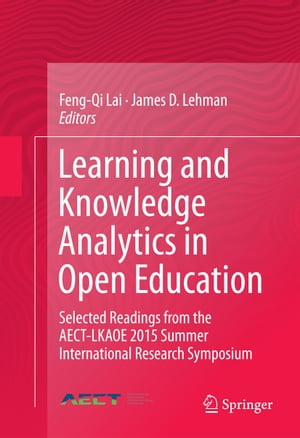 Learning and Knowledge Analytics in Open Education Selected Readings from the AECT-LKAOE 2015 Summer International Research Symposium【電子書籍】