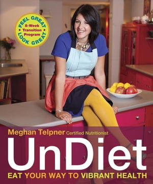 UnDiet Eat Your Way to Vibrant Health【電子書籍】[ Meghan Telpner ]