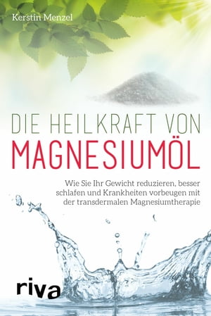 Die Heilkraft von Magnesium?l Wie Sie Ihr Gewicht reduzieren, besser schlafen und Krankheiten vorbeugen mit der transdermalen Magnesiumtherapie