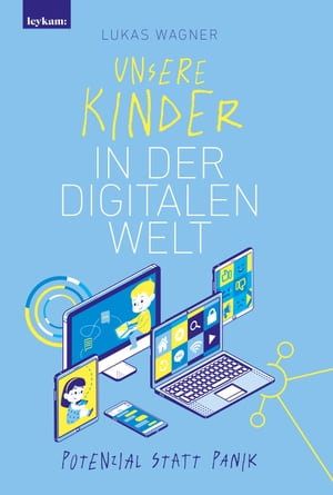 Unsere Kinder in der digitalen Welt Potenzial statt Panik