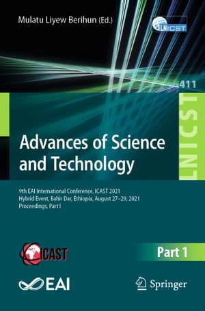Advances of Science and Technology 9th EAI International Conference, ICAST 2021, Hybrid Event, Bahir Dar, Ethiopia, August 27?29, 2021, Proceedings, Part I【電子書籍】