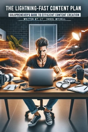 The Lightning-Fast Content Plan: Solopreneur's Guide to Efficient Content Creation