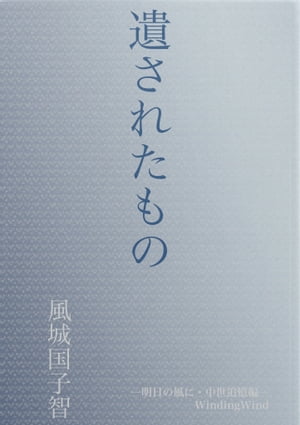 遺されたもの　ー明日の風に・中世追憶編ー