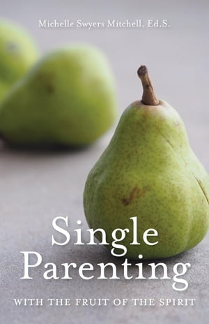 Single Parenting with the Fruit of the Spirit【電子書籍】[ Michelle Swyers Mitchell ]