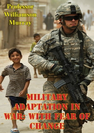 Military Adaptation In War: With Fear Of Change【電子書籍】 Professor Williamson Murray