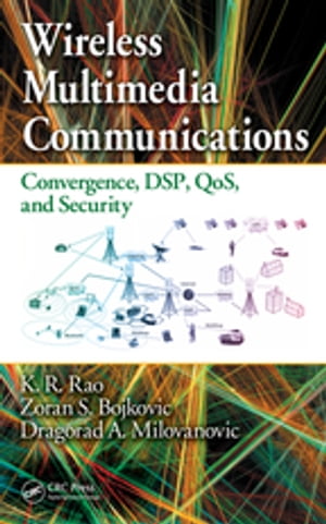 Wireless Multimedia Communications Convergence, DSP, QoS, and Security【電子書籍】 K.R. Rao