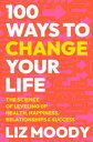 100 Ways to Change Your Life The Science of Leveling Up Health, Happiness, Relat...