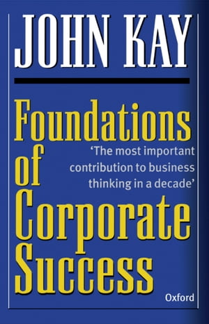 Foundations of Corporate Success How Business Strategies Add Value【電子書籍】 John Kay