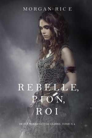 Rebelle, Pion, Roi (De Couronnes et de Gloire, Tome n4)Żҽҡ[ Morgan Rice ]