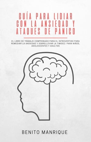 Guía para lidiar con la ansiedad y ataques de pánico: El libro de trabajo comprobado para el introvertido para remediar la ansiedad y sobrellevar la timidez: Para niños, adolescentes y adultos