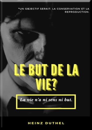 MON AMI HEINZ DUTHEL : LE BUT DE LA VIE? UN OBJECTIF SERAIT: LA CONSERVATION ET LA REPRODUCTION.