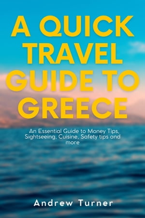 A Quick Travel Guide to Greece An Essential Guide to Money Tips, Sightseeing, Cuisine, Safety tips and more【電子書籍】[ Andrew Turner ]