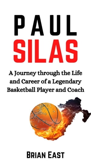 Paul Silas A Journey through the Life and Career of a Legendary Basketball Player and Coach.【電子書籍】[ Brian East ]