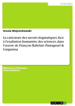 La caricature des savoirs dogmatiques, face à l'exaltation humaniste des sciences, dans l'?uvre de François Rabelais: Pantagruel & Gargantua