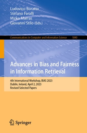 Advances in Bias and Fairness in Information Retrieval 4th International Workshop, BIAS 2023, Dublin, Ireland, April 2, 2023, Revised Selected Papers【電子書籍】