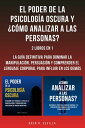 El Poder De La Psicolog?a Oscura y ?C?mo Analizar A Las Personas?: 2 Libros En 1