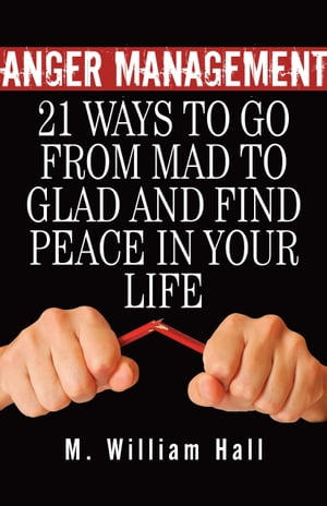 Anger Management: 21 Ways To Go From Mad To Glad And Find Peace In Your Life