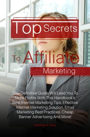 ŷKoboŻҽҥȥ㤨Top Secrets To Affiliate Marketing This Definitive Guide Will Lead You To More Profits With This Handbooks Best Internet Marketing Tips, Effective Internet Marketing Solution, Email Marketing Best Practices, Cheap Banner Advertising AŻҽҡۡפβǤʤ650ߤˤʤޤ