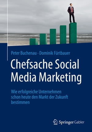 Chefsache Social Media Marketing Wie erfolgreiche Unternehmen schon heute den Markt der Zukunft bestimmen【電子書籍】[ Peter Buchenau ]